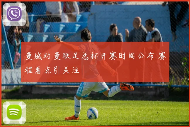 曼城对曼联足总杯开赛时间公布 赛程看点引关注
