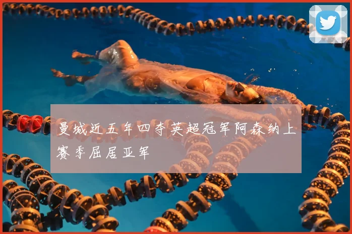 曼城近五年四夺英超冠军阿森纳上赛季屈居亚军