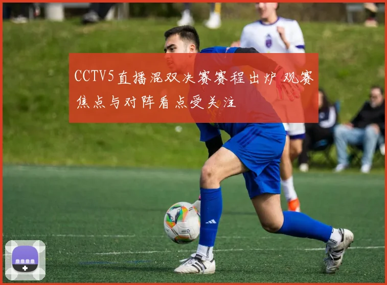 CCTV5直播混双决赛赛程出炉 观赛焦点与对阵看点受关注