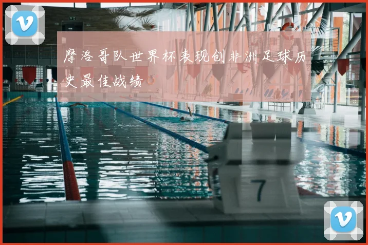 摩洛哥队世界杯表现创非洲足球历史最佳战绩