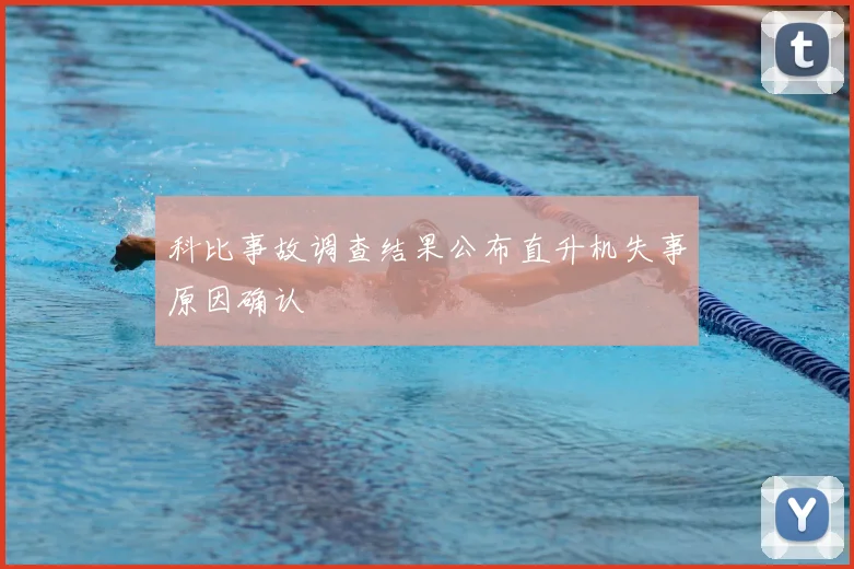 科比事故调查结果公布直升机失事原因确认