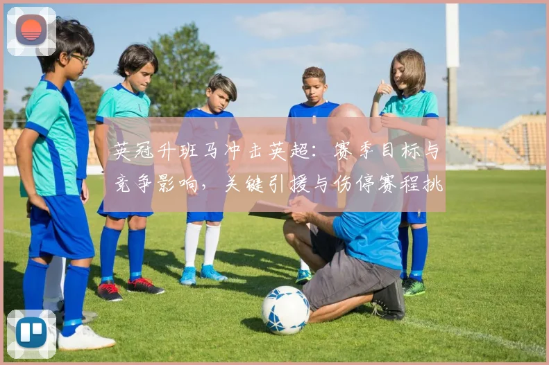 英冠升班马冲击英超：赛季目标与竞争影响，关键引援与伤停赛程挑战