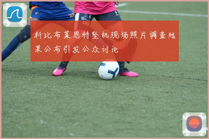 科比布莱恩特坠机现场照片调查结果公布引发公众讨论