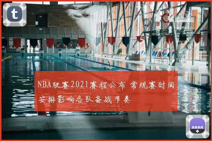 NBA联赛2021赛程公布 常规赛时间安排影响各队备战节奏
