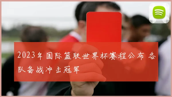 2023年国际篮联世界杯赛程公布 各队备战冲击冠军