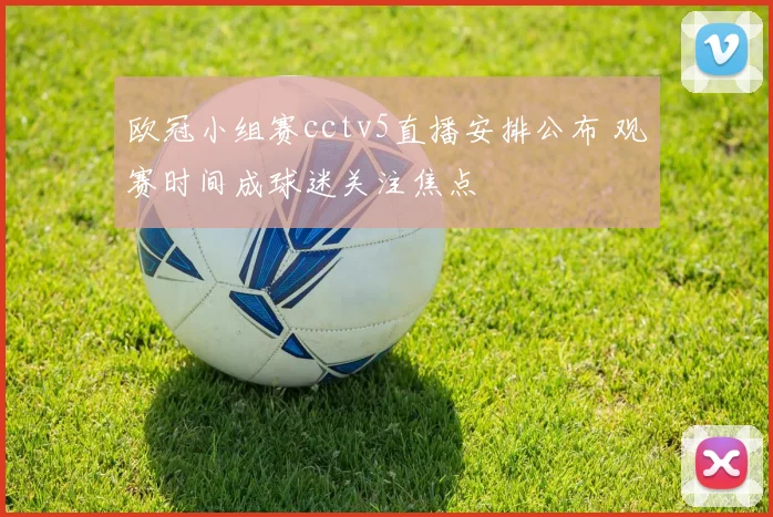 欧冠小组赛cctv5直播安排公布 观赛时间成球迷关注焦点