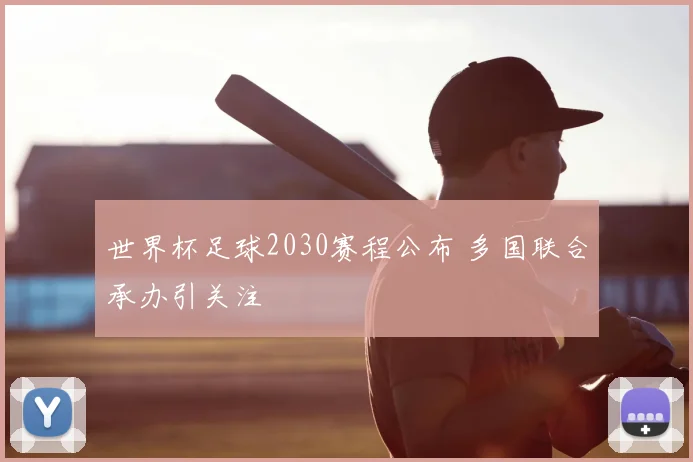 世界杯足球2030赛程公布 多国联合承办引关注