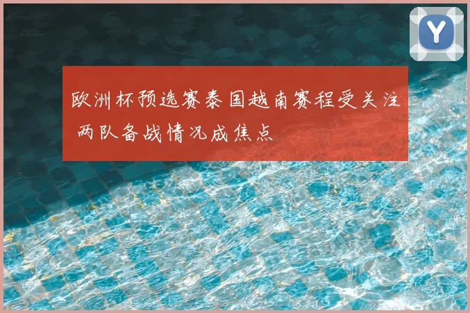 欧洲杯预选赛泰国越南赛程受关注 两队备战情况成焦点